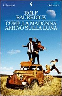 Come la Madonna arrivò sulla luna - Rolf Bauerdick - Libro Feltrinelli 2010, I narratori | Libraccio.it