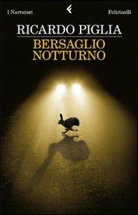 Bersaglio notturno - Ricardo Piglia - Libro Feltrinelli 2011, I narratori | Libraccio.it