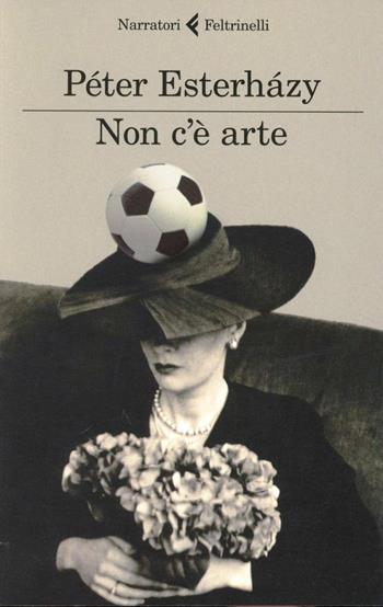 Non c'è arte - Péter Esterházy - Libro Feltrinelli 2012, I narratori | Libraccio.it