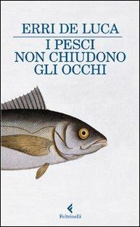 I pesci non chiudono gli occhi - Erri De Luca - Libro Feltrinelli 2011, I narratori | Libraccio.it