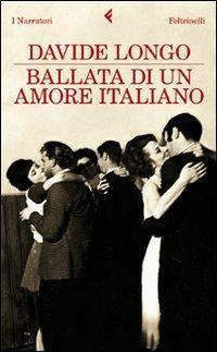 Ballata di un amore italiano - Davide Longo - Libro Feltrinelli 2011, I narratori | Libraccio.it