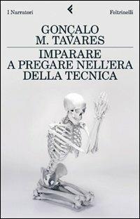 Imparare a pregare nell'era della tecnica. La posizione nel mondo di Lenz Buchmann - Gonçalo M. Tavares - Libro Feltrinelli 2011, I narratori | Libraccio.it