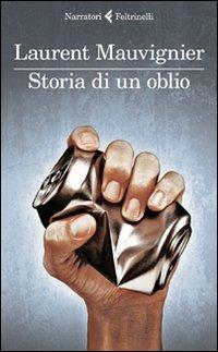 Storia di un oblio - Laurent Mauvignier - Libro Feltrinelli 2011, I narratori | Libraccio.it