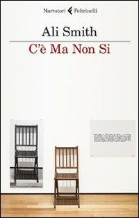 C'è ma non si - Ali Smith - Libro Feltrinelli 2011, I narratori | Libraccio.it