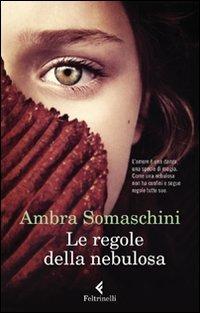 Le regole della nebulosa - Ambra Somaschini - Libro Feltrinelli 2011, I narratori | Libraccio.it