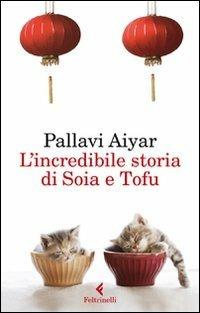 L'incredibile storia di Soia e Tofu - Pallavi Aiyar - Libro Feltrinelli 2012, I narratori | Libraccio.it