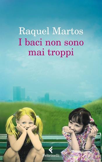 I baci non sono mai troppi - Raquel Martos - Libro Feltrinelli 2013, I narratori | Libraccio.it