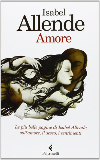 Amore. Le più belle pagine di Isabel Allende sull'amore, il sesso, i sentimenti - Isabel Allende - Libro Feltrinelli 2013, I narratori | Libraccio.it