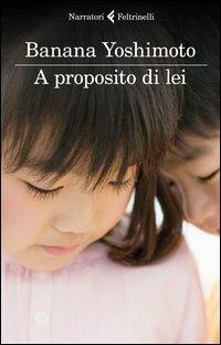 A proposito di lei - Banana Yoshimoto - Libro Feltrinelli 2013, I narratori | Libraccio.it