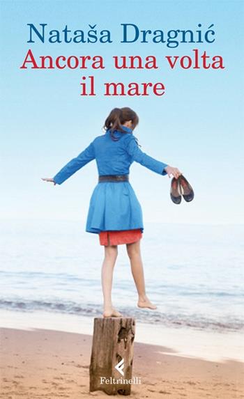 Ancora una volta il mare - Natasa Dragnic - Libro Feltrinelli 2013, I narratori | Libraccio.it