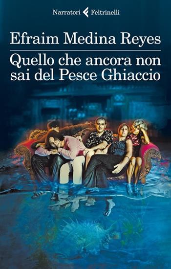 Quello che ancora non sai del Pesce Ghiaccio - Efraim Medina Reyes - Libro Feltrinelli 2013, I narratori | Libraccio.it