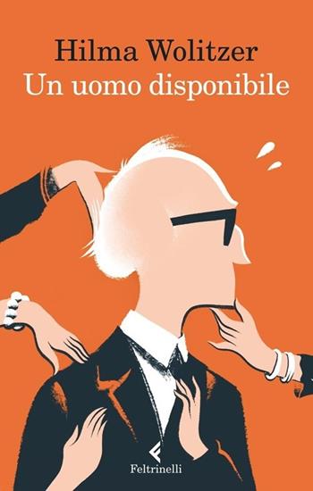 Un uomo disponibile - Hilma Wolitzer - Libro Feltrinelli 2013, I narratori | Libraccio.it