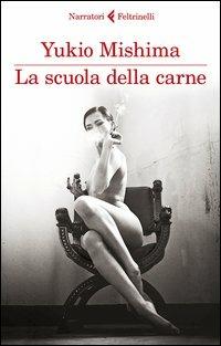 La scuola della carne - Yukio Mishima - Libro Feltrinelli 2013, I narratori | Libraccio.it