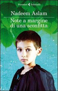 Note a margine di una sconfitta - Nadeem Aslam - Libro Feltrinelli 2014, I narratori | Libraccio.it