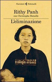 L'eliminazione - Rithy Panh, Christophe Bataille - Libro Feltrinelli 2014, I narratori | Libraccio.it