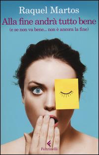 Alla fine andrà tutto bene (e se non va bene... non è ancora la fine) - Raquel Martos - Libro Feltrinelli 2014, I narratori | Libraccio.it