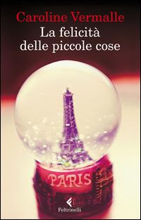 La felicità delle piccole cose - Caroline Vermalle - Libro Feltrinelli 2014, I narratori | Libraccio.it