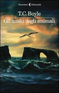 Gli amici degli animali - T. Coraghessan Boyle - Libro Feltrinelli 2014, I narratori | Libraccio.it