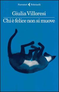 Chi è felice non si muove - Giulia Villoresi - Libro Feltrinelli 2014, I narratori | Libraccio.it