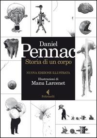 Storia di un corpo. Nuova edizione illustrata - Daniel Pennac - Libro Feltrinelli 2014, I narratori | Libraccio.it