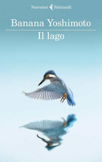 Il lago - Banana Yoshimoto - Libro Feltrinelli 2015, I narratori | Libraccio.it