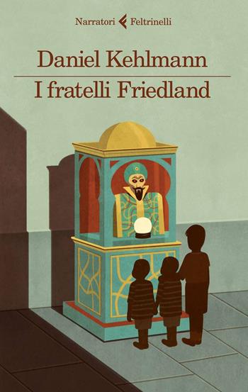 I fratelli Friedland - Daniel Kehlmann - Libro Feltrinelli 2015, I narratori | Libraccio.it