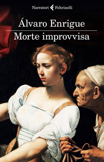 Morte improvvisa - Álvaro Enrigue - Libro Feltrinelli 2015, I narratori | Libraccio.it