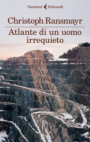 Atlante di un uomo irrequieto - Christoph Ransmayr - Libro Feltrinelli 2015, I narratori | Libraccio.it