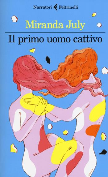 Il primo uomo cattivo - Miranda July - Libro Feltrinelli 2016, I narratori | Libraccio.it