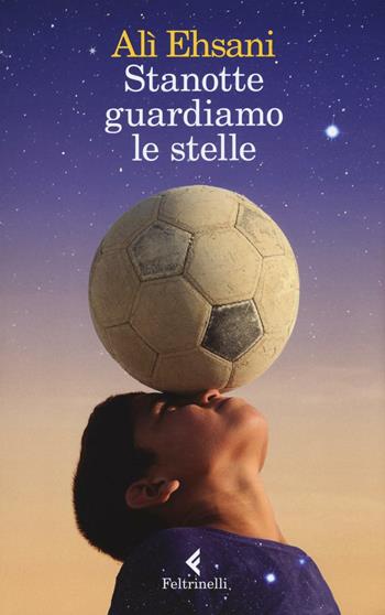 Stanotte guardiamo le stelle - Alì Ehsani, Francesco Casolo - Libro Feltrinelli 2016, I narratori | Libraccio.it