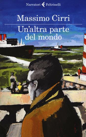 Un' altra parte del mondo - Massimo Cirri - Libro Feltrinelli 2016, I narratori | Libraccio.it