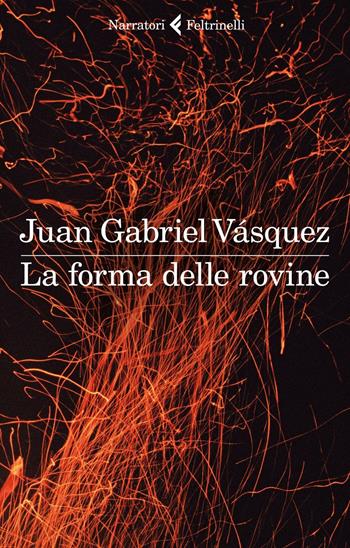La forma delle rovine - Juan Gabriel Vásquez - Libro Feltrinelli 2016, I narratori | Libraccio.it