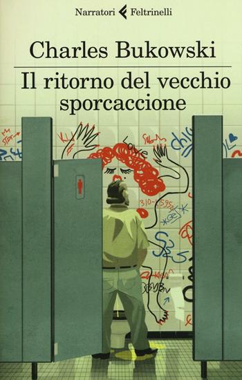 Il ritorno del vecchio sporcaccione - Charles Bukowski - Libro Feltrinelli 2017, I narratori | Libraccio.it