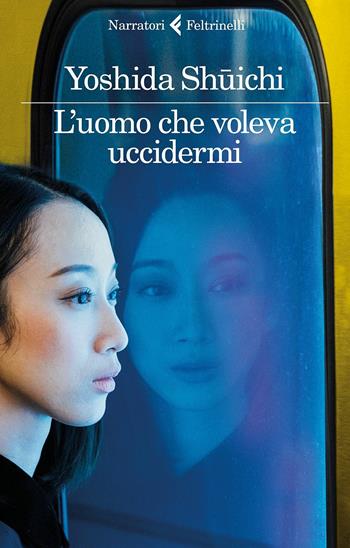 L' uomo che voleva uccidermi - Shuichi Yoshida - Libro Feltrinelli 2017, I narratori | Libraccio.it