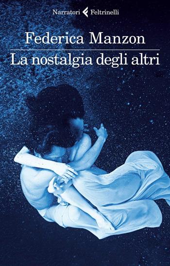 La nostalgia degli altri - Federica Manzon - Libro Feltrinelli 2017, I narratori | Libraccio.it