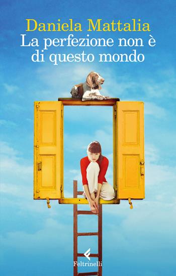 La perfezione non è di questo mondo - Daniela Mattalia - Libro Feltrinelli 2017, I narratori | Libraccio.it