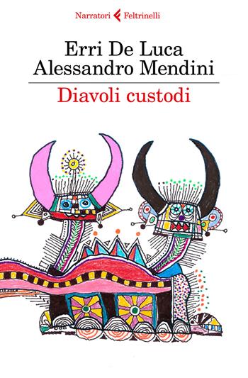 Diavoli custodi - Erri De Luca, Alessandro Mendini - Libro Feltrinelli 2017, I narratori | Libraccio.it