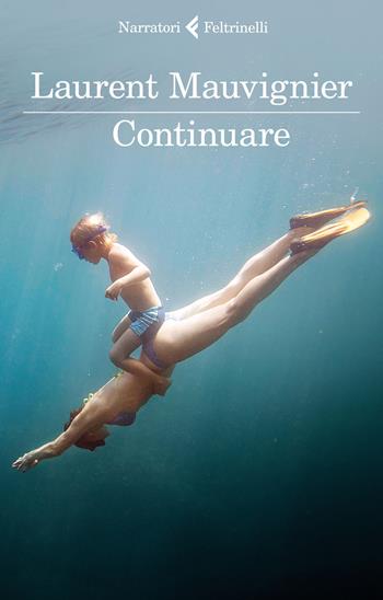 Continuare - Laurent Mauvignier - Libro Feltrinelli 2018, I narratori | Libraccio.it