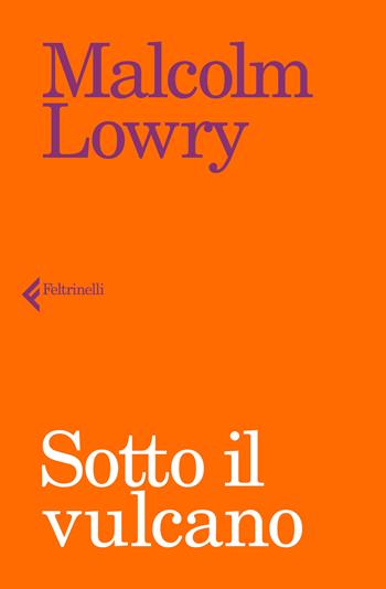 Sotto il vulcano - Malcolm Lowry - Libro Feltrinelli 2018, I narratori | Libraccio.it