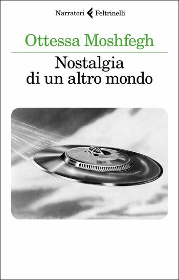 Nostalgia di un altro mondo - Ottessa Moshfegh - Libro Feltrinelli 2018, I narratori | Libraccio.it