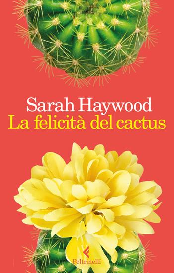 La felicità del cactus - Sarah Haywood - Libro Feltrinelli 2018, I narratori | Libraccio.it