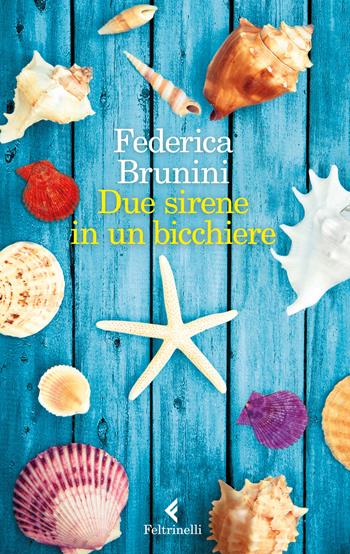 Due sirene in un bicchiere - Federica Brunini - Libro Feltrinelli 2018, I narratori | Libraccio.it
