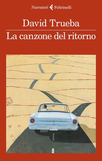 La canzone del ritorno - David Trueba - Libro Feltrinelli 2018, I narratori | Libraccio.it