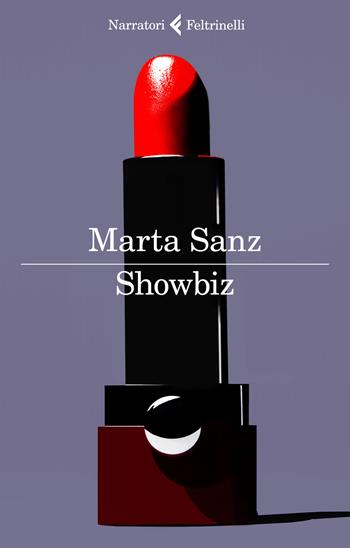 Showbiz - Marta Sanz - Libro Feltrinelli 2018, I narratori | Libraccio.it
