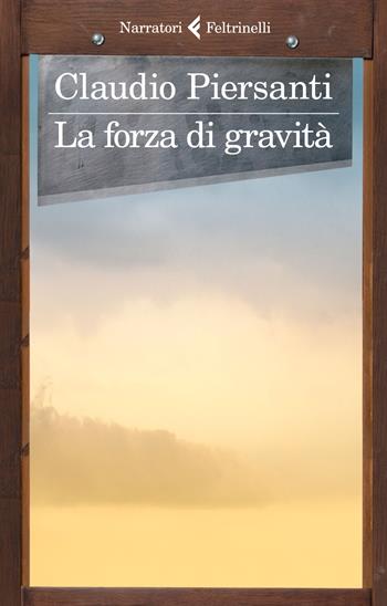 La forza di gravità - Claudio Piersanti - Libro Feltrinelli 2018, I narratori | Libraccio.it