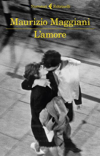 L' amore - Maurizio Maggiani - Libro Feltrinelli 2018, I narratori | Libraccio.it