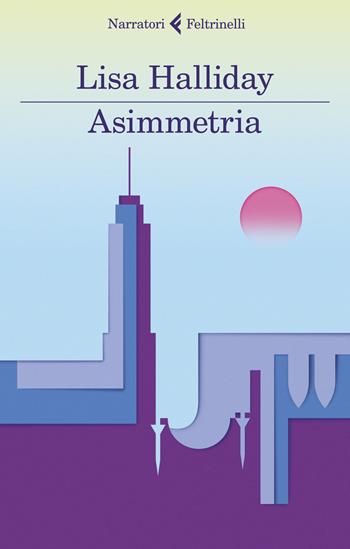 Asimmetria - Lisa Halliday - Libro Feltrinelli 2018, I narratori | Libraccio.it
