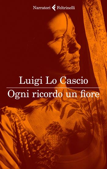 Ogni ricordo un fiore - Luigi Lo Cascio - Libro Feltrinelli 2018, I narratori | Libraccio.it