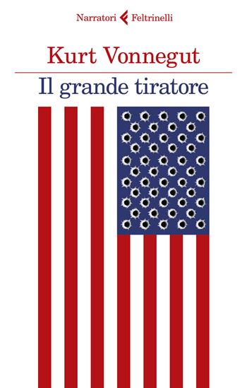 Il grande tiratore - Kurt Vonnegut - Libro Feltrinelli 2019, I narratori | Libraccio.it