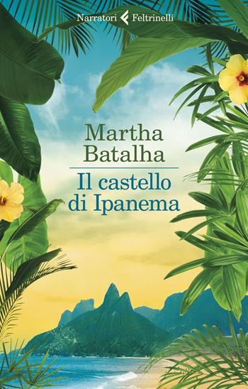 Il castello di Ipanema - Martha Batalha - Libro Feltrinelli 2019, I narratori | Libraccio.it